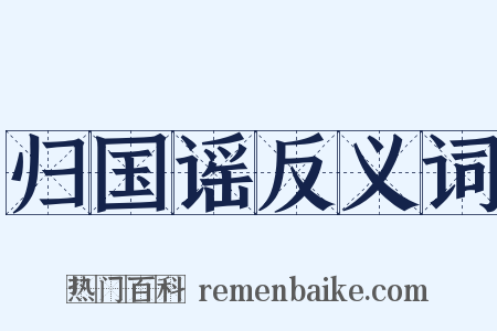 归国谣反义词是什么意思的图片